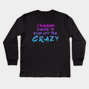 i ballroom dance to burn off the crazy Pinky Blue Kids Long Sleeve T-Shirt